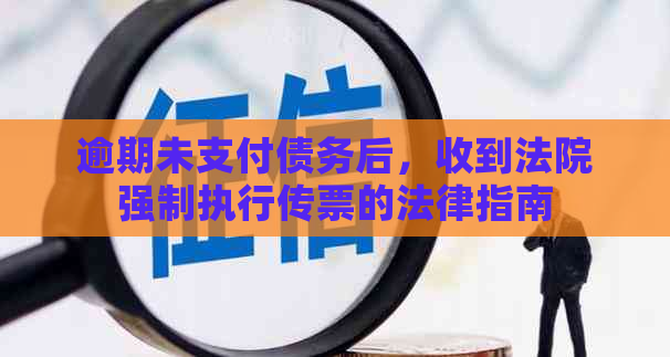 逾期未支付债务后，收到法院强制执行传票的法律指南