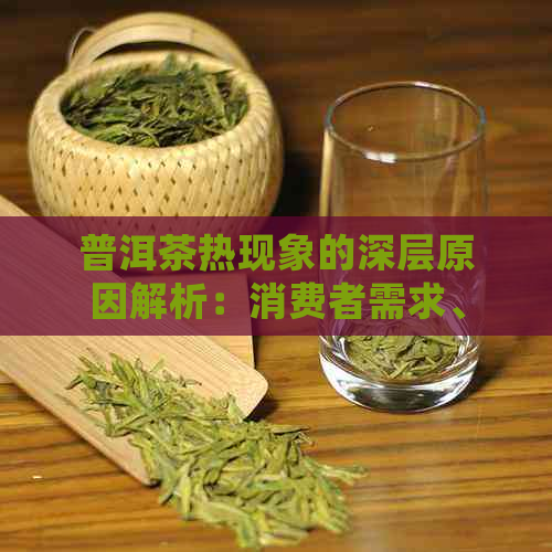 普洱茶热现象的深层原因解析：消费者需求、市场供应与文化传承等多角度探讨