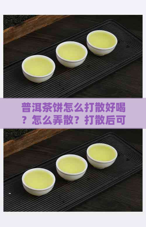 普洱茶饼怎么打散好喝？怎么弄散？打散后可以装竹盒子里吗？