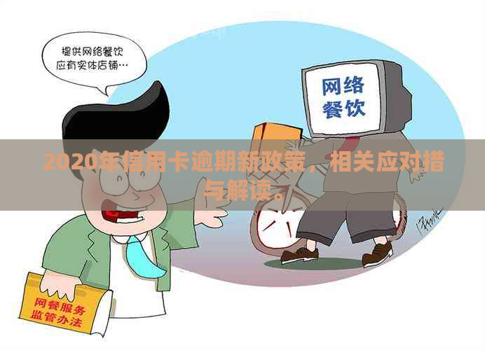 2020年信用卡逾期新政策，相关应对措与解读。