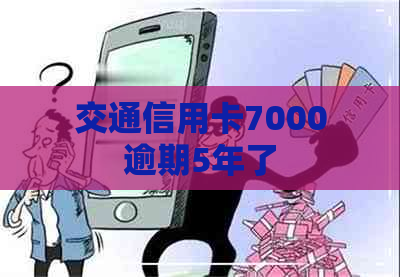 交通信用卡7000逾期5年了