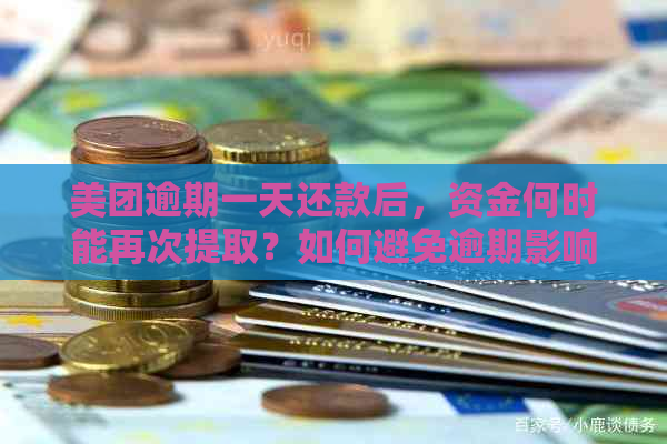 美团逾期一天还款后，资金何时能再次提取？如何避免逾期影响信用评级？