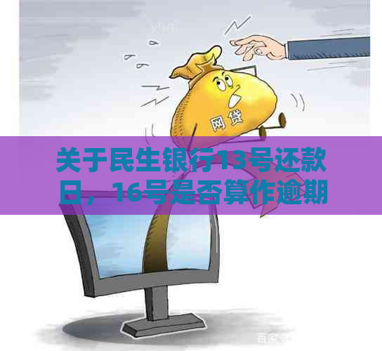 关于民生银行13号还款日，16号是否算作逾期还款的解答