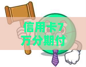 信用卡7万分期付款，一年轻松还款，享受便捷金融服务