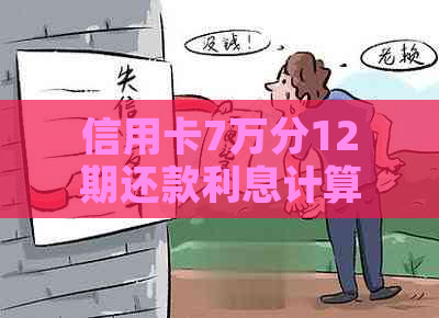 信用卡7万分12期还款利息计算与分析，全面了解还款成本