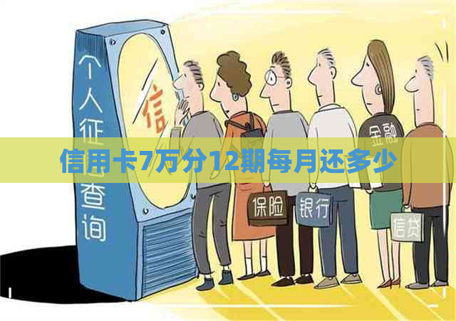 信用卡7万分12期每月还多少