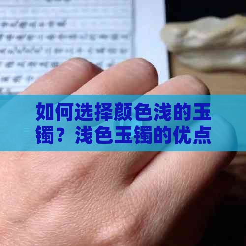 如何选择颜色浅的玉镯？浅色玉镯的优点与注意事项