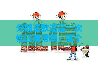 分期还款还是一次性还清借呗：哪个更划算？