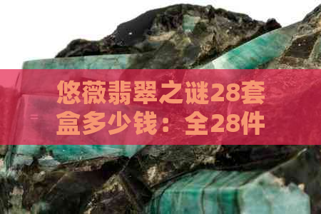 悠薇翡翠之谜28套盒多少钱：全28件套盒价格解析