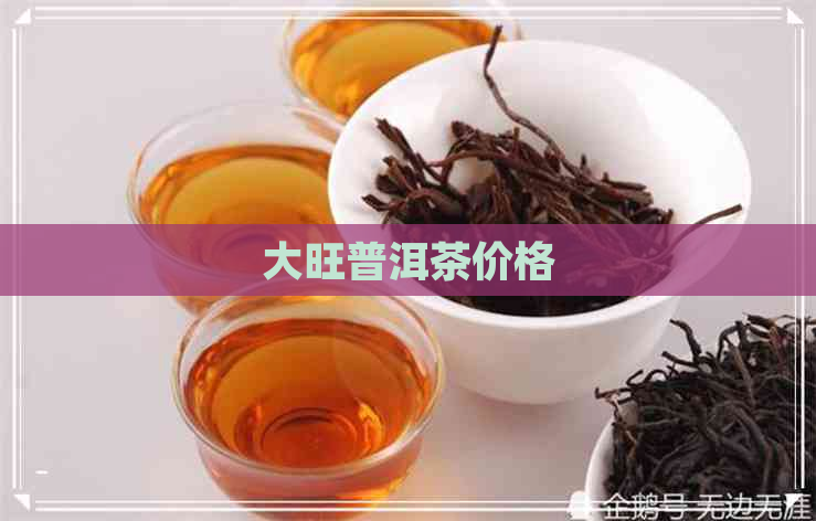 大旺普洱茶价格