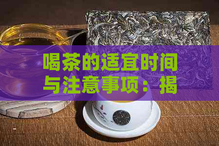 喝茶的适宜时间与注意事项：揭示茶文化中的健奥秘