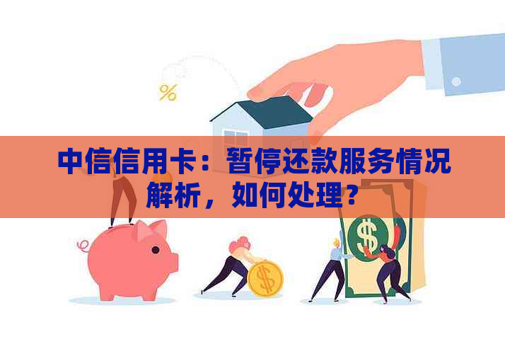 中信信用卡：暂停还款服务情况解析，如何处理？