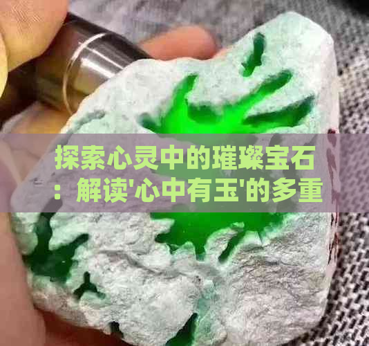 探索心灵中的璀璨宝石：解读'心中有玉'的多重含义