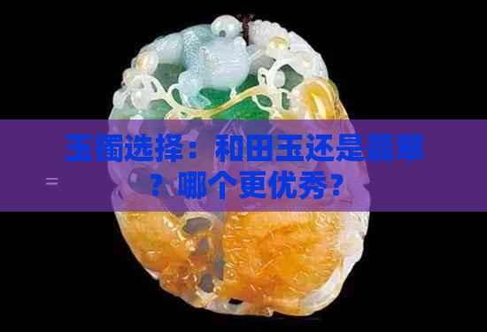 玉镯选择：和田玉还是翡翠？哪个更优秀？