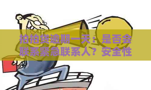 逾期一天：是否会联系紧急联系人？安全性如何保证？