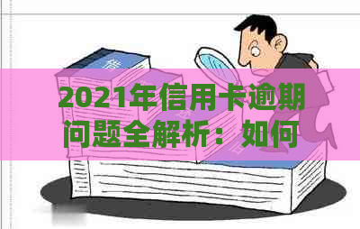 2021年信用卡逾期问题全解析：如何避免上门、解决逾期影响及应对策略