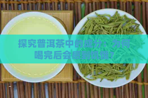 探究普洱茶中的成分：为何喝完后会感到饥饿？