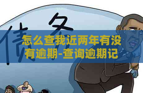 怎么查我近两年有没有逾期-查询逾期记录及账单方法