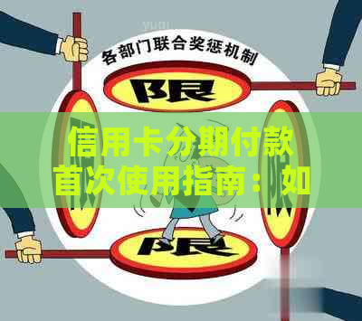 信用卡分期付款首次使用指南：如何操作、注意事项及可能面临的问题解答