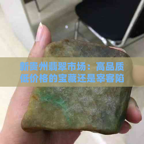 新贵州翡翠市场：高品质低价格的宝藏还是宰客陷阱？