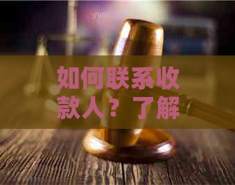 如何联系收款人？了解完整流程与实用技巧，解决您的问题！