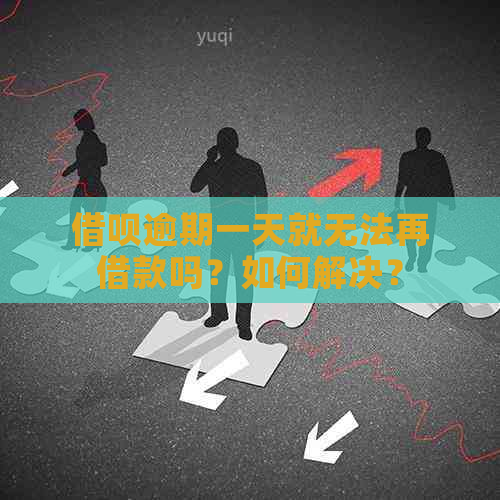 借呗逾期一天就无法再借款吗？如何解决？