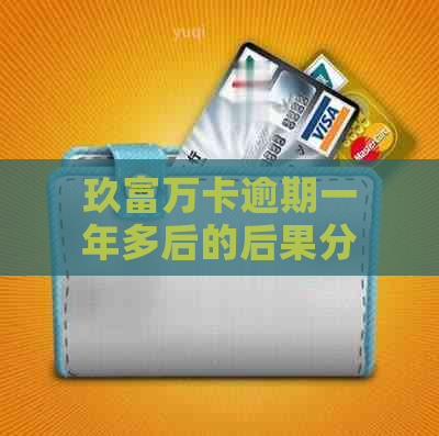 玖富万卡逾期一年多后的后果分析：信用记录、法律责任与解决方案