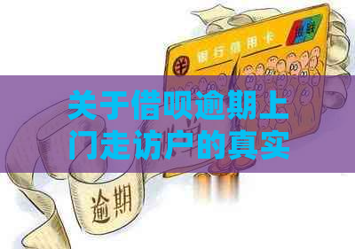 关于借呗逾期上门走访户的真实性：解答用户疑虑，提供详细信息