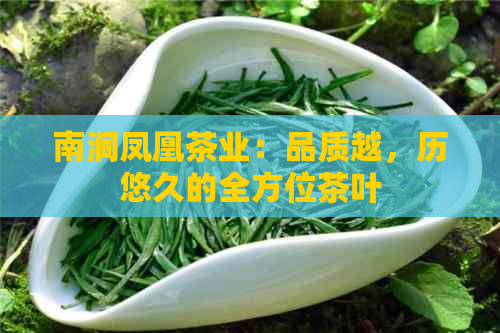 南涧凤凰茶业：品质越，历悠久的全方位茶叶