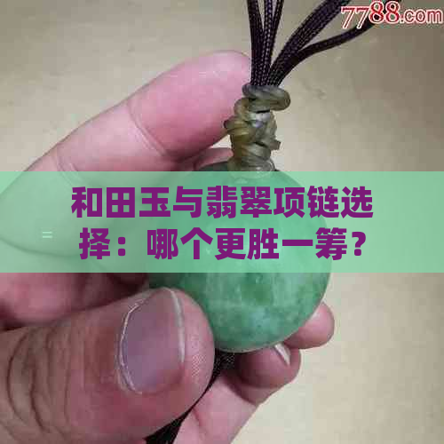 和田玉与翡翠项链选择：哪个更胜一筹？