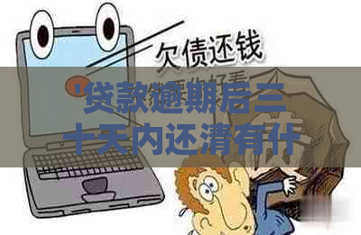 '贷款逾期后三十天内还清有什么后果：解决逾期困扰，避免负面影响'