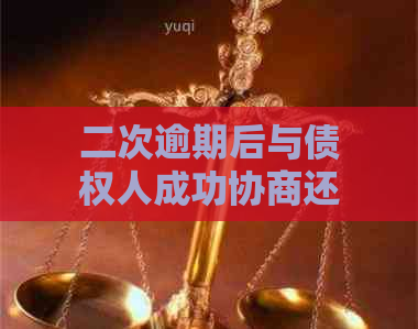 二次逾期后与债权人成功协商还款的策略与经验