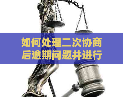 如何处理二次协商后逾期问题并进行三次协商？了解详细步骤及建议