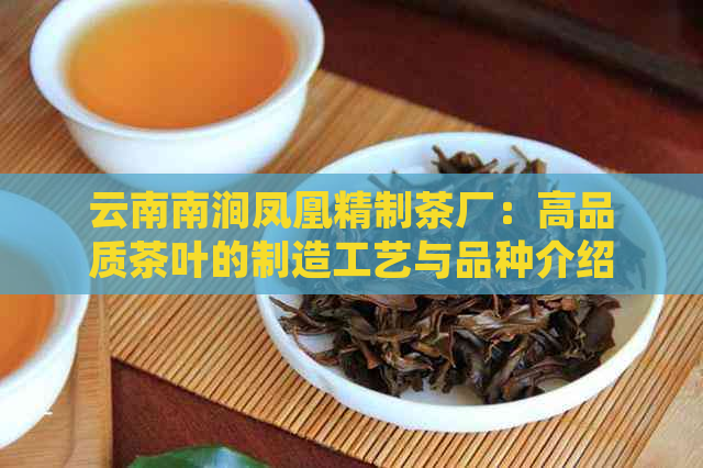 云南南涧凤凰精制茶厂：高品质茶叶的制造工艺与品种介绍