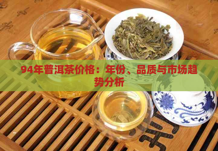 94年普洱茶价格：年份、品质与市场趋势分析