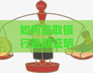 如何获取银行逾期证明？详细步骤和注意事项