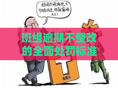 班组逾期不整改的全面处罚标准和解决方法