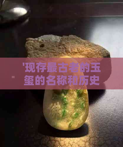 '现存最古老的玉玺的名称和历史'