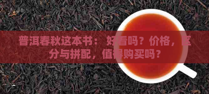 普洱春秋这本书： 好看吗？价格，区分与拼配，值得购买吗？