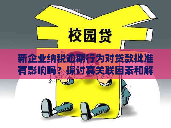 新企业纳税逾期行为对贷款批准有影响吗？探讨其关联因素和解决策略