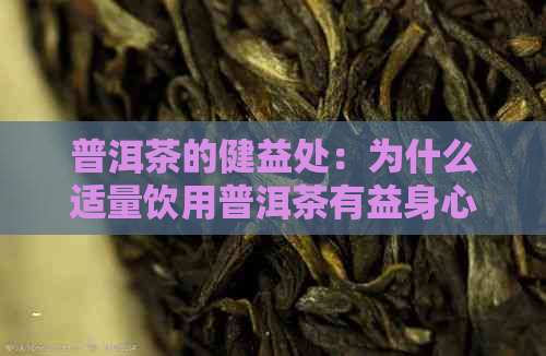 普洱茶的健益处：为什么适量饮用普洱茶有益身心？