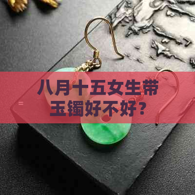 八月十五女生带玉镯好不好？