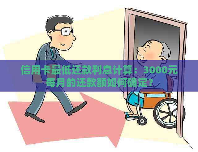 信用卡更低还款利息计算：3000元每月的还款额如何确定？