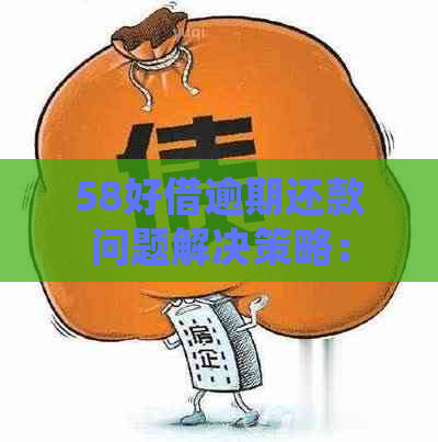 58好借逾期还款问题解决策略：如何处理逾期并避免影响信用？