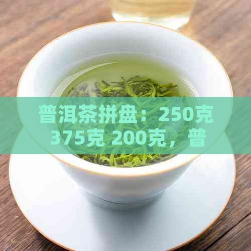 普洱茶拼盘：250克 375克 200克，普洱茶售价多少一克？