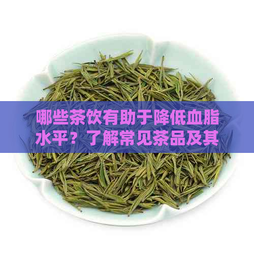 哪些茶饮有助于降低血脂水平？了解常见茶品及其健益处