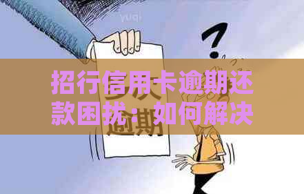 招行信用卡逾期还款困扰：如何解决逾期问题并防止影响信用评分？