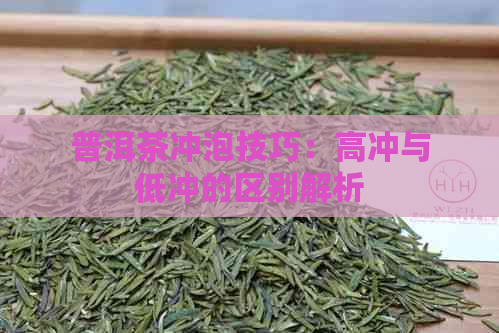 普洱茶冲泡技巧：高冲与低冲的区别解析