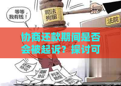 协商还款期间是否会被起诉？探讨可能涉及的法律问题和应对策略