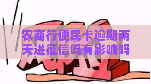 农商行便民卡逾期两天进吗有影响吗，怎么办？